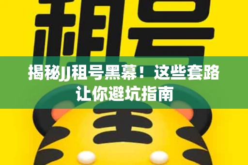 揭秘JJ租号黑幕！这些套路让你避坑指南